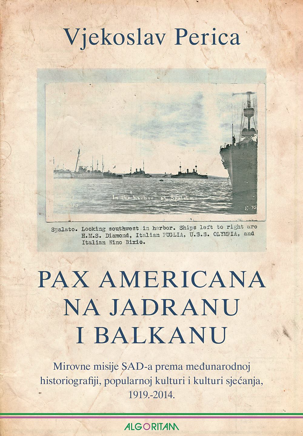 KNJIGA VJEKOSLAVA PERICE ‘Pax Americana na Jadranu i Balkanu’ objavljena je u izdanju Algoritma, a govori o golemom utjecaju SAD-a na naše prostore tijekom 20. stoljeća FOTO: ‘Pax Americana na Jadranu i Balkanu’